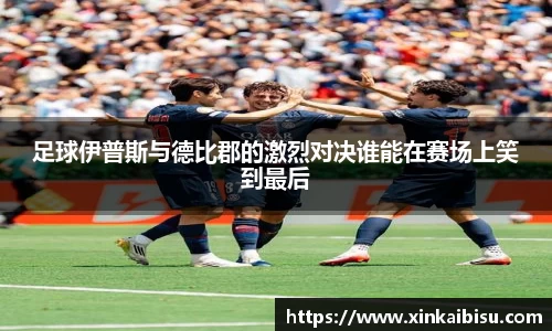 足球伊普斯与德比郡的激烈对决谁能在赛场上笑到最后
